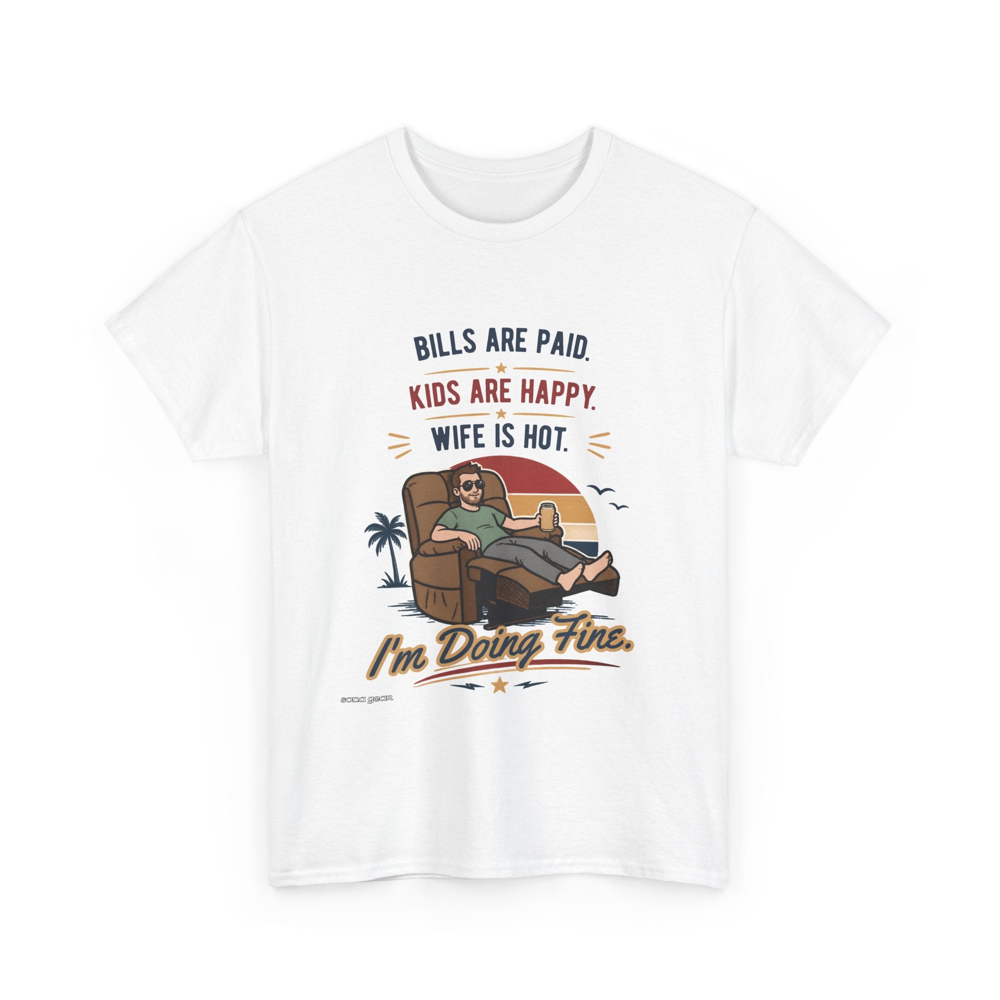 Funny Dad T-Shirt — "Bills Are Paid, Kids Are Happy, Wife Is Hot — I'm Doing Fine" Graphic Tee